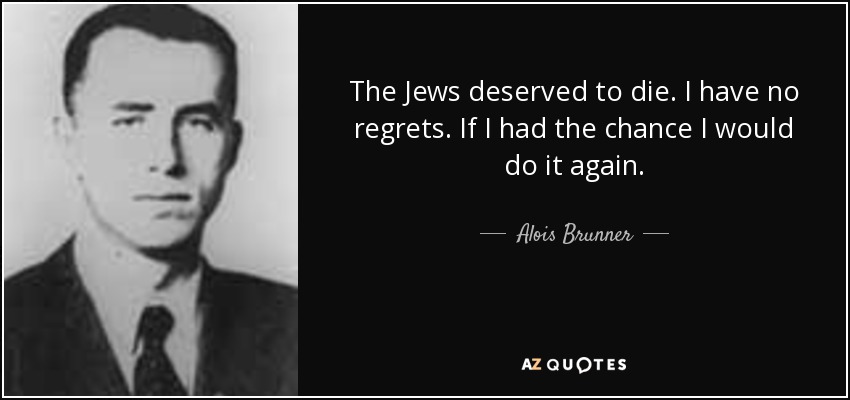 quote-the-jews-deserved-to-die-i-have-no-regrets-if-i-had-the-chance-i-would-do-it-again-alois-brunner-73-94-04