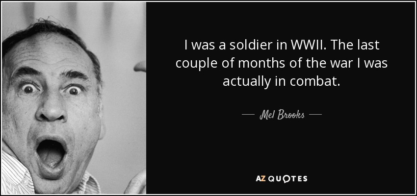 quote-i-was-a-soldier-in-wwii-the-last-couple-of-months-of-the-war-i-was-actually-in-combat-mel-brooks-3-73-45